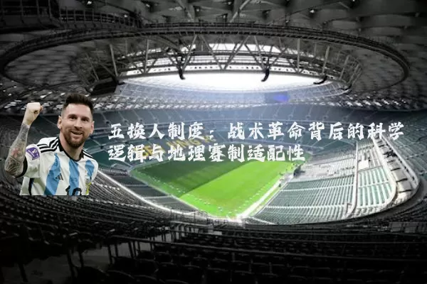 五换人制度:战术革命背后的科学逻辑与地理赛制适配性