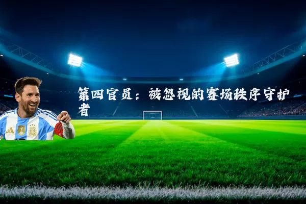 第四官员：被忽视的赛场秩序守护者