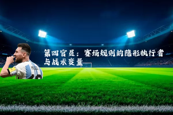 第四官员:赛场规则的隐形执行者与战术变量